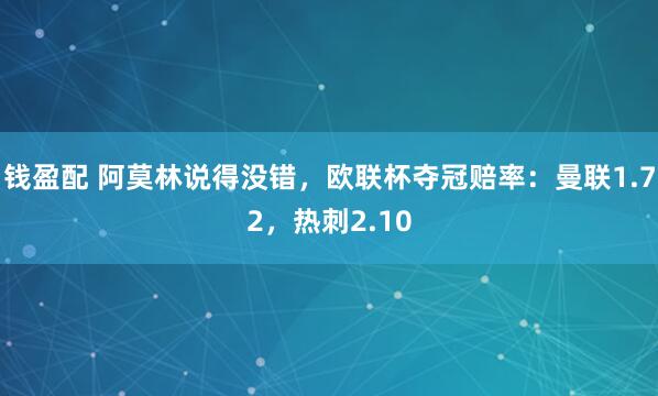 钱盈配 阿莫林说得没错，欧联杯夺冠赔率：曼联1.72，热刺2.10