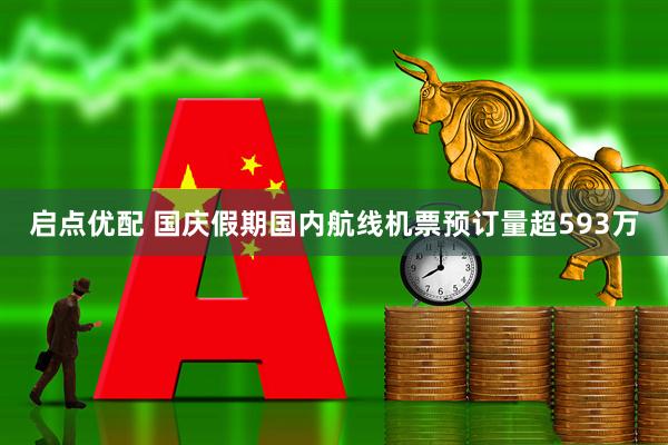 启点优配 国庆假期国内航线机票预订量超593万